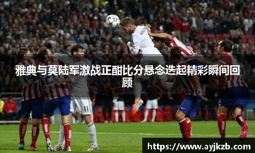 雅典与莫陆军激战正酣比分悬念迭起精彩瞬间回顾